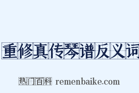 重修真传琴谱反义词是什么意思的图片